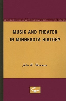 Music and Theater in Minnesota History by Sherman, John K.