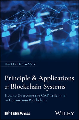 Principles and Applications of Blockchain Systems: How to Overcome the Cap Trilemma in Consortium Blockchain by Li, Hui