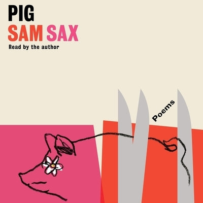 Pig: Poems by Sax, Sam