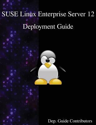 SUSE Linux Enterprise Server 12 - Deployment Guide by Contributors, Dep Guide