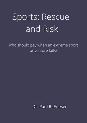 Sports: Rescue and Risk: Who should pay when an extreme adventure fails? From the story to the end debate students will research and develop arguments by Friesen, Paul R.