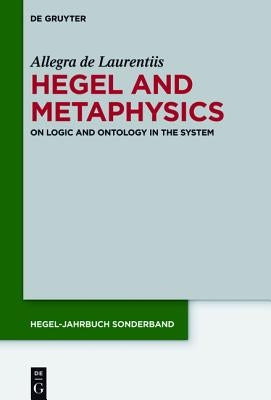 Hegel and Metaphysics: On Logic and Ontology in the System by Laurentiis, Allegra De