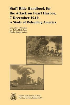 Staff Ride Handbook for the Attack on Pearl Harbor, 7 December 1941: A Study of Defending America by Gudmens, Jeffrey J.