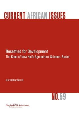 Resettled for Development. the Case of New Halfa Agricultural Scheme, Sudan by Wallin, Marianna