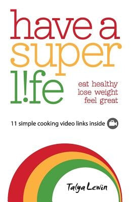 Have a Superlife: eat healthy, lose weight, feel great by Lewin, Talya