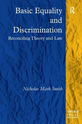 Basic Equality and Discrimination: Reconciling Theory and Law by Smith, Nicholas Mark