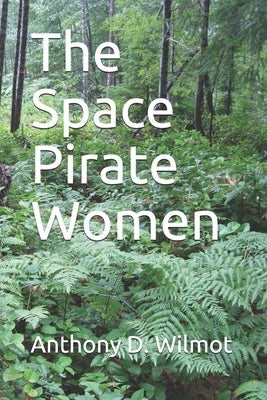 The Space Pirate Women by Wilmot, Anthony D.