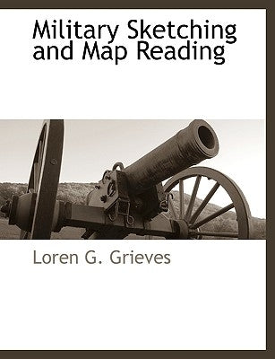 Military Sketching and Map Reading by Grieves, Loren G.