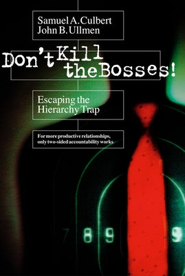 Don't Kill the Bosses!: Escaping the Hierarchy Trap by Culbert, Samuel A.