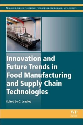 Innovation and Future Trends in Food Manufacturing and Supply Chain Technologies by Leadley, Craig