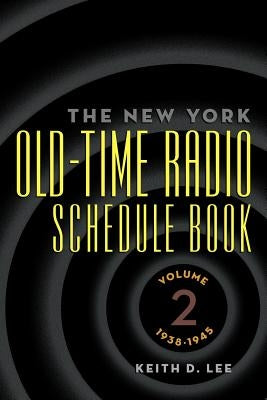 The New York Old-Time Radio Schedule Book - Volume 2, 1938-1945 by Lee, Keith D.