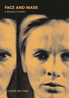 Face and Mask: A Double History by Belting, Hans