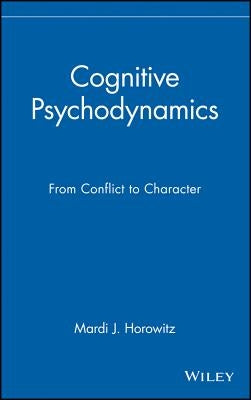Cognitive Psychodynamics: From Conflict to Character by Horowitz, Mardi Jon