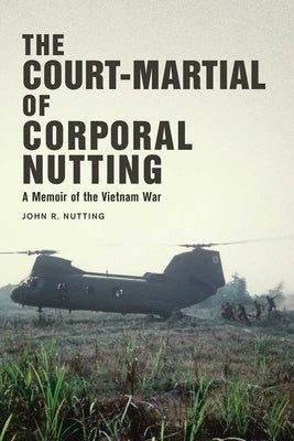The Court-Martial of Corporal Nutting: A Memoir of the Vietnam War by Nutting, John R.