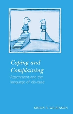Coping and Complaining: Attachment and the Language of Disease by Wilkinson, Simon R.