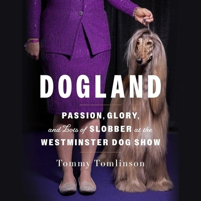 Dogland: Passion, Glory, and Lots of Slobber at the Westminster Dog Show by Tomlinson, Tommy