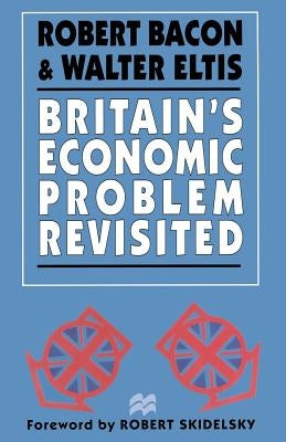 Britain's Economic Problem Revisited by Bacon, Robert