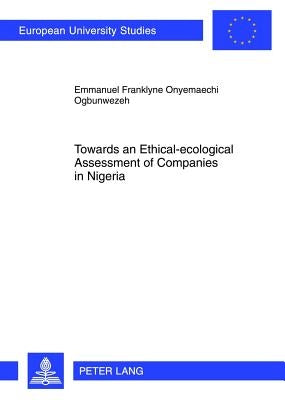 Towards an Ethical-ecological Assessment of Companies in Nigeria; An Empirical Inquiry into the Relevance or Otherwise of the Frankfurt-Hohenheim Guid by Ogbunwezeh, Emmanuel