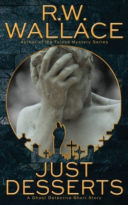 Just Desserts: A Ghost Detective Short Story by Wallace, R. W.