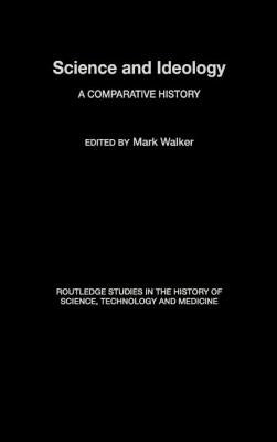 Science and Ideology: A Comparative History by Walker, Mark
