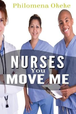 Nurses You Move Me by Okeke, Philomena