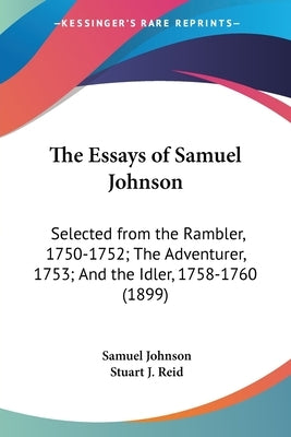 The Essays of Samuel Johnson: Selected from the Rambler, 1750-1752; The Adventurer, 1753; And the Idler, 1758-1760 (1899) by Johnson, Samuel