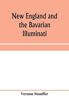 New England and the Bavarian Illuminati by Stauffer, Vernon
