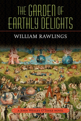 The Garden of Earthly Delights: A John Wesley O'Toole Novel by Rawlings, William