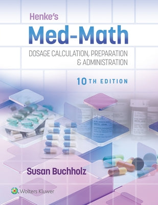 Henke's Med-Math: Dosage Calculation, Preparation & Administration by Buchholz, Susan