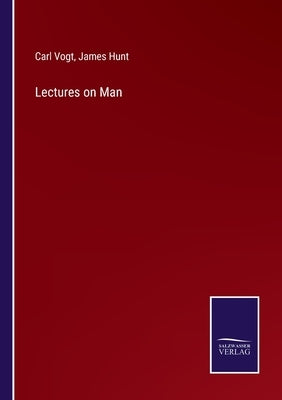 Lectures on Man by Vogt, Carl