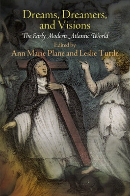 Dreams, Dreamers, and Visions: The Early Modern Atlantic World by Plane, Ann Marie