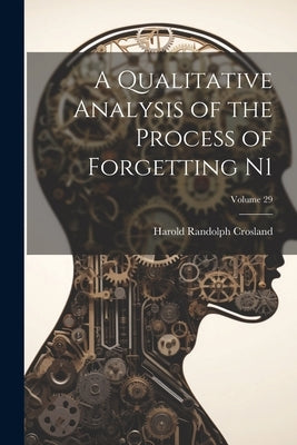 A Qualitative Analysis of the Process of Forgetting N1; Volume 29 by Crosland, Harold Randolph