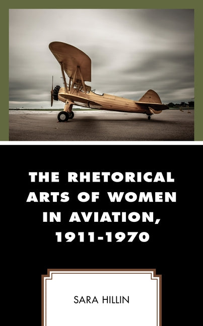 The Rhetorical Arts of Women in Aviation, 1911-1970 by Hillin, Sara