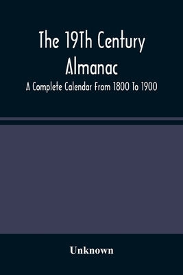 The 19Th Century Almanac: A Complete Calendar From 1800 To 1900 by Unknown