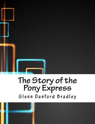 The Story of the Pony Express by Bradley, Glenn Danford