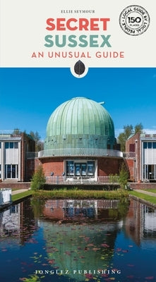 Secret Sussex: An Unusual Guide by Seymour, Ellie