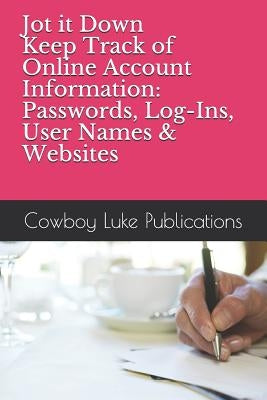 Jot It Down - Keep Track of Online Account Information: Passwords, Log-Ins, User Names & Websites by Publications, Cowboy Luke
