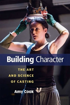 Building Character: The Art and Science of Casting by Cook, Amy