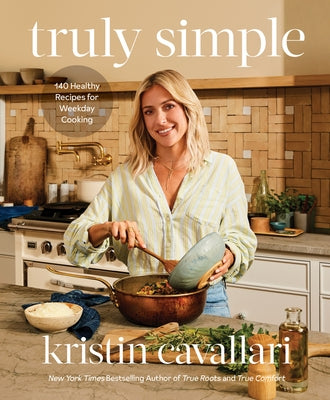 Truly Simple: 140 Healthy Recipes for Weekday Cooking by Cavallari, Kristin
