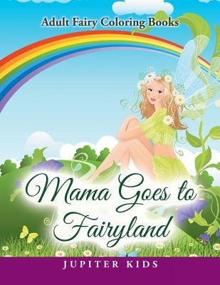 Mama Goes to Fairyland: Adult Fairy Coloring Books by Jupiter Kids