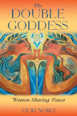 The Double Goddess: Women Sharing Power by Noble, Vicki