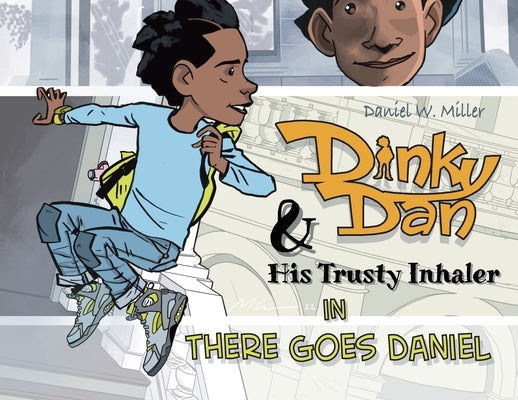 Dinky Dan & His Trusty Inhaler: There Goes Daniel by Miller, Daniel W.
