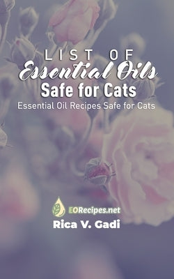 List of Essential Oils Safe for Cats: Essential Oil Recipes Safe for Cats by Gadi, Rica V.