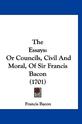 The Essays: Or Councils, Civil And Moral, Of Sir Francis Bacon (1701) by Bacon, Francis