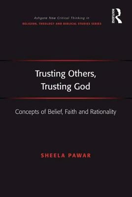 Trusting Others, Trusting God: Concepts of Belief, Faith and Rationality by Pawar, Sheela