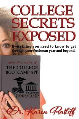 College Secrets Exposed: Everything you need to know to get through your freshman year and beyond by Ratliff, Karen S.