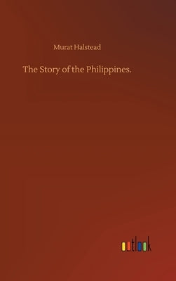 The Story of the Philippines. by Halstead, Murat