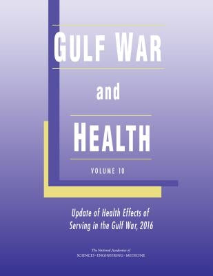 Gulf War and Health: Volume 10: Update of Health Effects of Serving in the Gulf War, 2016 by National Academies of Sciences Engineeri