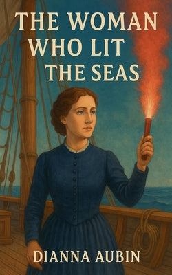 The Woman Who Lit the Seas by Aubin, Dianna