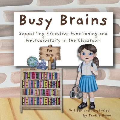 Busy Brains for Girls; Supporting Executive Functioning and Neurodiversity in the Classroom by Dowe, Tenille
